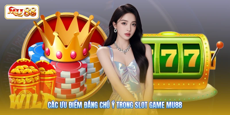 Các ưu điểm đáng chú ý trong Slot Game MU88