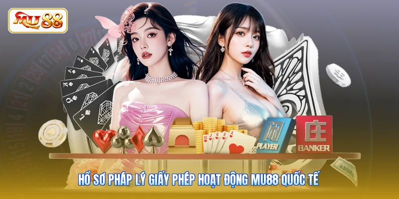 Hồ sơ pháp lý giấy phép hoạt động MU88 quốc tế