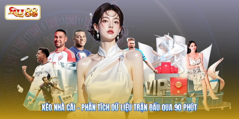 Kèo Nhà Cái - Phân Tích Dữ Liệu Trận Đấu Qua 90 Phút