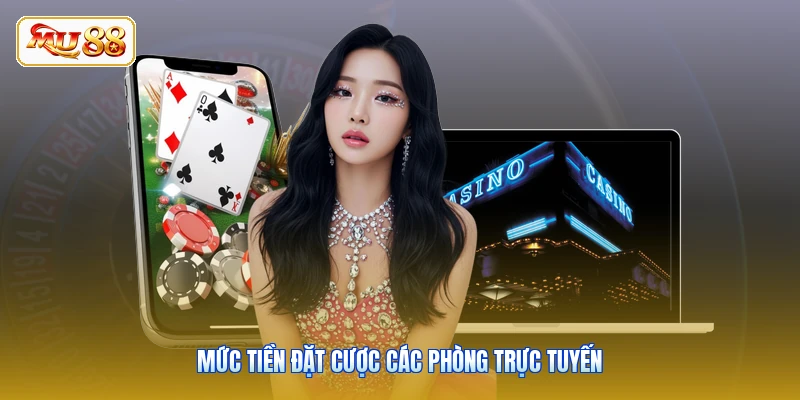 Mức tiền đặt cược các phòng trực tuyến
