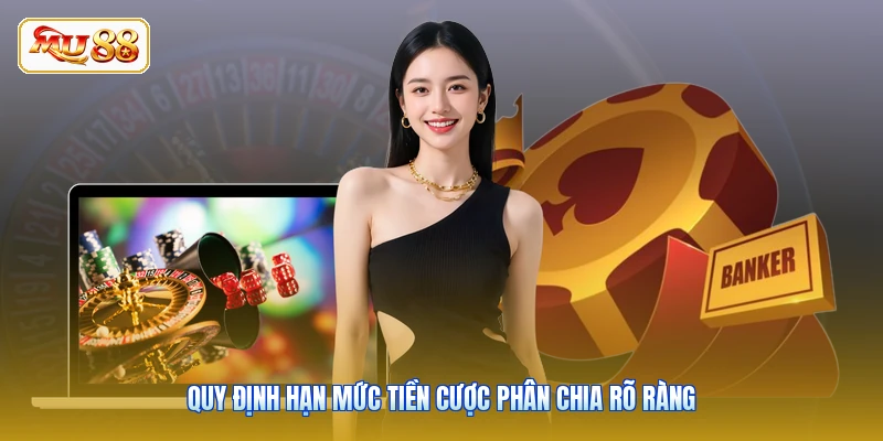 Quy định hạn mức tiền cược phân chia rõ ràng