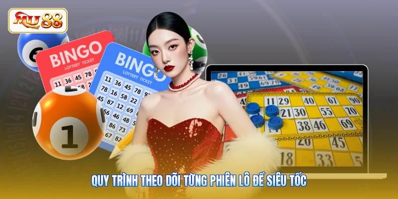 Quy trình theo dõi từng phiên lô đề siêu tốc