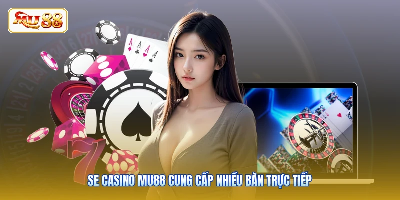 SE casino MU88 cung cấp nhiều bàn trực tiếp