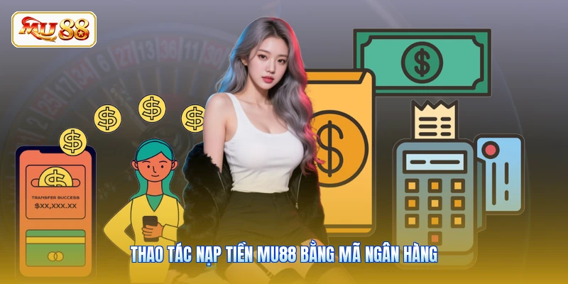 Thao tác nạp tiền MU88 bằng mã ngân hàng