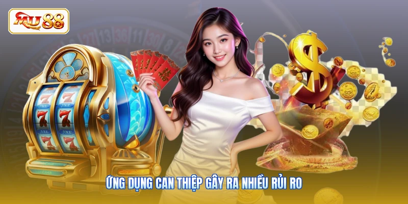Ứng dụng can thiệp gây ra nhiều rủi ro