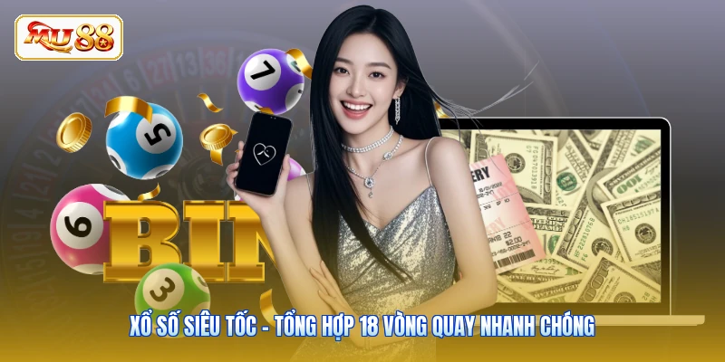 Xổ Số Siêu Tốc - Tổng Hợp 18 Vòng Quay Nhanh Chóng